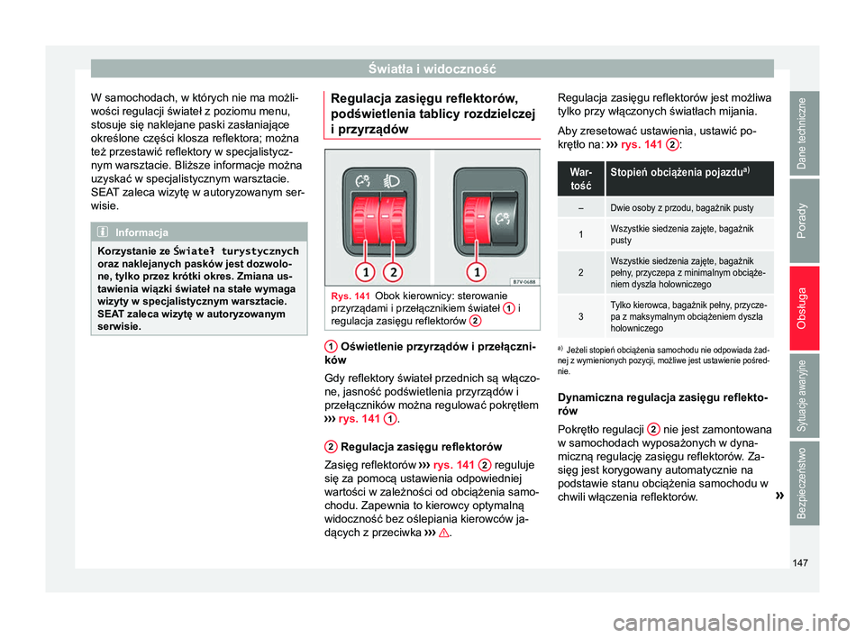 Seat Alhambra 2016 Instrukcja Obsługi (in Polish) Światła i widoczność
W samochodach, w których nie ma możli-
wości regulacji świateł z poziomu menu,
stosuje się naklejane paski zasłaniające
określone części klosza reflektora; można
t Seat Alhambra 2016 Instrukcja Obsługi (in Polish) Światła i widoczność
W samochodach, w których nie ma możli-
wości regulacji świateł z poziomu menu,
stosuje się naklejane paski zasłaniające
określone części klosza reflektora; można
t