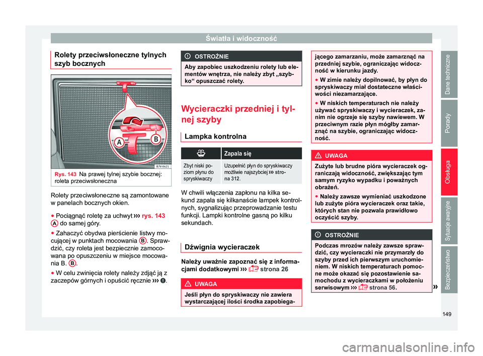 Seat Alhambra 2016 Instrukcja Obsługi (in Polish) Światła i widoczność
Rolety przeciwsłoneczne tylnych
szyb bocznych Rys. 143
Na prawej tylnej szybie bocznej:
roleta przeciwsłoneczna Rolety przeciwsłoneczne są zamontowane
w panelach bocznych Seat Alhambra 2016 Instrukcja Obsługi (in Polish) Światła i widoczność
Rolety przeciwsłoneczne tylnych
szyb bocznych Rys. 143
Na prawej tylnej szybie bocznej:
roleta przeciwsłoneczna Rolety przeciwsłoneczne są zamontowane
w panelach bocznych