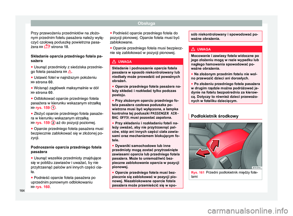 Seat Alhambra 2016 Instrukcja Obsługi (in Polish) Obsługa
Przy przewożeniu przedmiotów na złożo-
nym przednim fotelu pasażera należy wyłą-
czyć czołową poduszkę powietrzna pasa-
żera ›››
strona 18
.
Składanie oparcia przedn Seat Alhambra 2016 Instrukcja Obsługi (in Polish) Obsługa
Przy przewożeniu przedmiotów na złożo-
nym przednim fotelu pasażera należy wyłą-
czyć czołową poduszkę powietrzna pasa-
żera ›››
strona 18
.
Składanie oparcia przedn