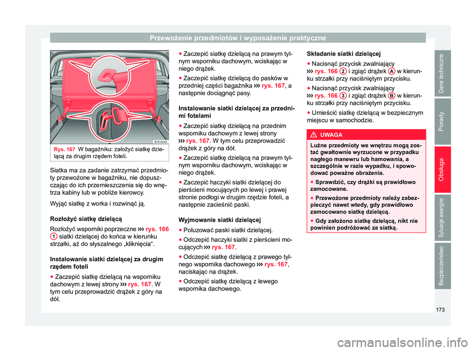 Seat Alhambra 2016 Instrukcja Obsługi (in Polish) Przewożenie przedmiotów i wyposażenie praktyczne
Rys. 167
W bagażniku: założyć siatkę dzie-
lącą za drugim rzędem foteli. Siatka ma za zadanie zatrzymać przedmio-
ty przewożone w bagażni Seat Alhambra 2016 Instrukcja Obsługi (in Polish) Przewożenie przedmiotów i wyposażenie praktyczne
Rys. 167
W bagażniku: założyć siatkę dzie-
lącą za drugim rzędem foteli. Siatka ma za zadanie zatrzymać przedmio-
ty przewożone w bagażni