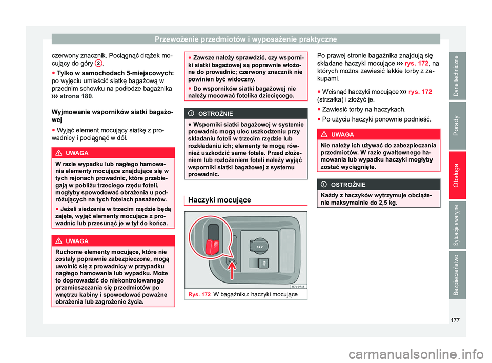 Seat Alhambra 2016 Instrukcja Obsługi (in Polish) Przewożenie przedmiotów i wyposażenie praktyczne
czerwony znacznik. Pociągnąć drążek mo-
cujący do góry 2 .
● Tylko w samochodach 5-miejscowych:
po wyjęciu umieścić siatkę bagażową Seat Alhambra 2016 Instrukcja Obsługi (in Polish) Przewożenie przedmiotów i wyposażenie praktyczne
czerwony znacznik. Pociągnąć drążek mo-
cujący do góry 2 .
● Tylko w samochodach 5-miejscowych:
po wyjęciu umieścić siatkę bagażową