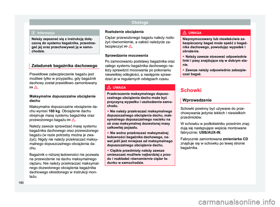 Seat Alhambra 2016 Instrukcja Obsługi (in Polish) Obsługa
Informacja
Należy zapoznać się z instrukcją dołą-
czoną do systemu bagażnika, przestrze-
gać jej oraz przechowywać ją w samo-
chodzie. Załadunek bagażnika dachowego
Prawidłowe z Seat Alhambra 2016 Instrukcja Obsługi (in Polish) Obsługa
Informacja
Należy zapoznać się z instrukcją dołą-
czoną do systemu bagażnika, przestrze-
gać jej oraz przechowywać ją w samo-
chodzie. Załadunek bagażnika dachowego
Prawidłowe z