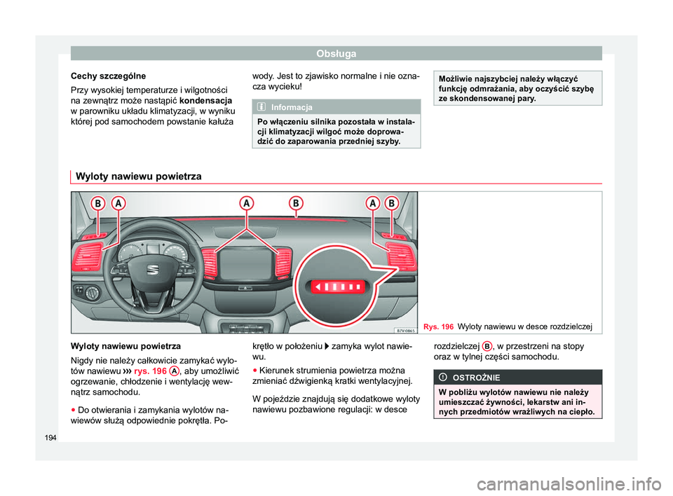 Seat Alhambra 2016 Instrukcja Obsługi (in Polish) Obsługa
Cechy szczególne
Przy wysokiej temperaturze i wilgotności
na zewnątrz może nastąpić kondensacja
w parowniku układu klimatyzacji, w wyniku
której pod samochodem powstanie kałuża wod Seat Alhambra 2016 Instrukcja Obsługi (in Polish) Obsługa
Cechy szczególne
Przy wysokiej temperaturze i wilgotności
na zewnątrz może nastąpić kondensacja
w parowniku układu klimatyzacji, w wyniku
której pod samochodem powstanie kałuża wod