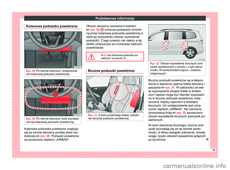 Seat Alhambra 2016  Instrukcja Obsługi (in Polish) Podstawowe informacje
Kolanowa poduszka powietrzna Rys. 29
Po stronie kierowcy: umiejscowie-
nie kolanowej poduszki powietrznej Rys. 30
Po stronie kierowcy: pole wyzwala-
nia się kolanowej poduszki p