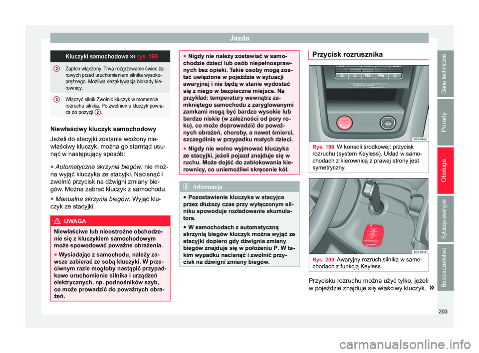 Seat Alhambra 2016 Instrukcja Obsługi (in Polish) Jazda Kluczyki samochodowe
››› rys. 198
2Zapłon włączony. Trwa rozgrzewanie świec ża-
rowych przed uruchomieniem silnika wysoko-
prężnego. Możliwa dezaktywacja blokady kie-
rownicy.
3W Seat Alhambra 2016 Instrukcja Obsługi (in Polish) Jazda Kluczyki samochodowe
››› rys. 198
2Zapłon włączony. Trwa rozgrzewanie świec ża-
rowych przed uruchomieniem silnika wysoko-
prężnego. Możliwa dezaktywacja blokady kie-
rownicy.
3W