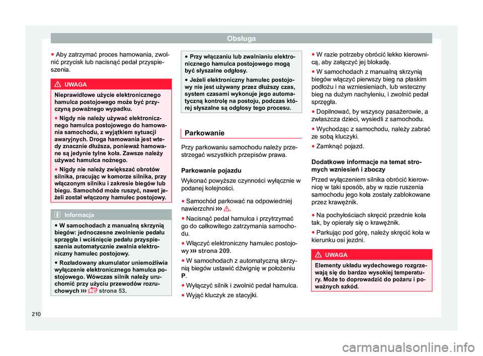 Seat Alhambra 2016 Instrukcja Obsługi (in Polish) Obsługa
● Aby zatrzymać proces hamowania, zwol-
nić przycisk lub nacisnąć pedał przyspie-
szenia. UWAGA
Nieprawidłowe użycie elektronicznego
hamulca postojowego może być przy-
czyną powa Seat Alhambra 2016 Instrukcja Obsługi (in Polish) Obsługa
● Aby zatrzymać proces hamowania, zwol-
nić przycisk lub nacisnąć pedał przyspie-
szenia. UWAGA
Nieprawidłowe użycie elektronicznego
hamulca postojowego może być przy-
czyną powa