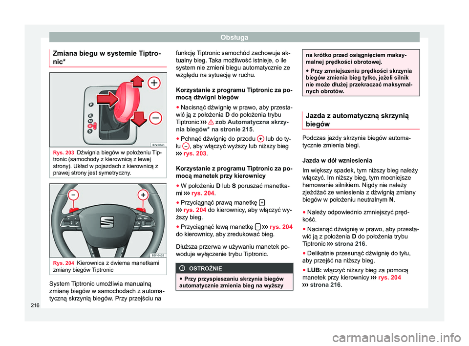 Seat Alhambra 2016 Instrukcja Obsługi (in Polish) Obsługa
Zmiana biegu w systemie Tiptro-
nic* Rys. 203
Dźwignia biegów w położeniu Tip-
tronic (samochody z kierownicą z lewej
strony). Układ w pojazdach z kierownicą z
prawej strony jest symet Seat Alhambra 2016 Instrukcja Obsługi (in Polish) Obsługa
Zmiana biegu w systemie Tiptro-
nic* Rys. 203
Dźwignia biegów w położeniu Tip-
tronic (samochody z kierownicą z lewej
strony). Układ w pojazdach z kierownicą z
prawej strony jest symet