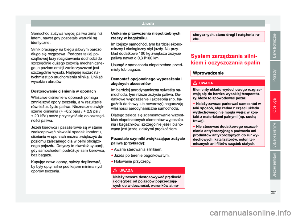 Seat Alhambra 2016 Instrukcja Obsługi (in Polish) Jazda
Samochód zużywa więcej paliwa zimą niż
latem, nawet gdy pozostałe warunki są
identyczne.
Silnik pracujący na biegu jałowym bardzo
długo się rozgrzewa. Podczas takiej po-
czątkowej fa Seat Alhambra 2016 Instrukcja Obsługi (in Polish) Jazda
Samochód zużywa więcej paliwa zimą niż
latem, nawet gdy pozostałe warunki są
identyczne.
Silnik pracujący na biegu jałowym bardzo
długo się rozgrzewa. Podczas takiej po-
czątkowej fa