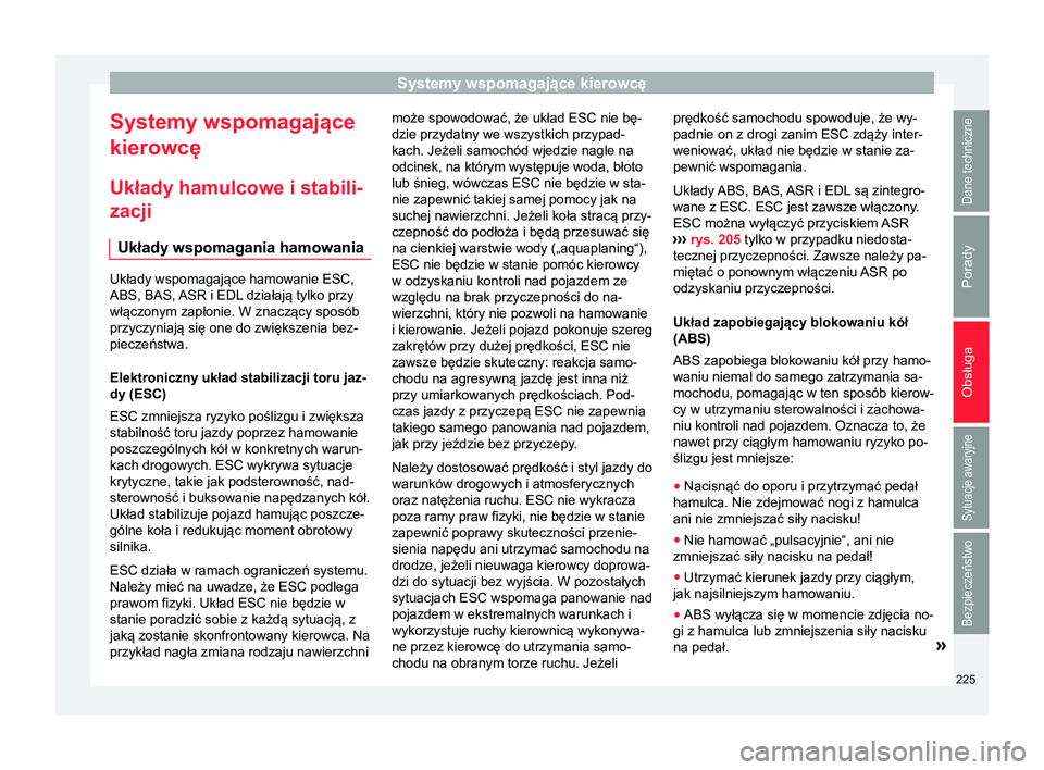 Seat Alhambra 2016  Instrukcja Obsługi (in Polish) Systemy wspomagające kierowcę
Systemy wspomagające
kierowcę
Układy hamulcowe i stabili-
zacji Układy wspomagania hamowania Układy wspomagające hamowanie ESC,
ABS, BAS, ASR i EDL działają tyl