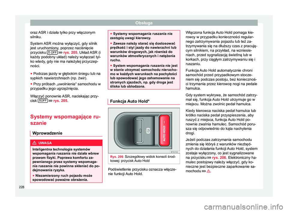 Seat Alhambra 2016 Instrukcja Obsługi (in Polish) Obsługa
oraz ASR i działa tylko przy włączonym
silniku.
System ASR można wyłączyć, gdy silnik
jest uruchomiony, poprzez naciśnięcie przycisku
OFF
››› rys. 205 . Układ ASR (i
Seat Alhambra 2016 Instrukcja Obsługi (in Polish) Obsługa
oraz ASR i działa tylko przy włączonym
silniku.
System ASR można wyłączyć, gdy silnik
jest uruchomiony, poprzez naciśnięcie przycisku
OFF
››› rys. 205 . Układ ASR (i