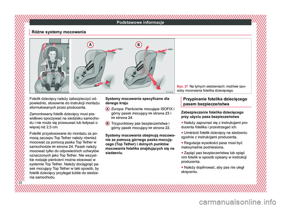Seat Alhambra 2016  Instrukcja Obsługi (in Polish) Podstawowe informacje
Różne systemy mocowania Rys. 37
Na tylnych siedzeniach: możliwe spo-
soby mocowania fotelika dziecięcego. Fotelik dziecięcy należy zabezpieczyć od-
powiednio, stosownie do