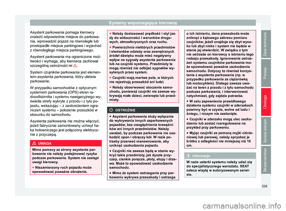 Seat Alhambra 2016 Instrukcja Obsługi (in Polish) Systemy wspomagające kierowcę
Asystent parkowania pomaga kierowcy
znaleźć odpowiednie miejsce do parkowa-
nia, wprowadzić pojazd na równoległe lub
prostopadłe miejsce parkingowe i wyjechać
z Seat Alhambra 2016 Instrukcja Obsługi (in Polish) Systemy wspomagające kierowcę
Asystent parkowania pomaga kierowcy
znaleźć odpowiednie miejsce do parkowa-
nia, wprowadzić pojazd na równoległe lub
prostopadłe miejsce parkingowe i wyjechać
z