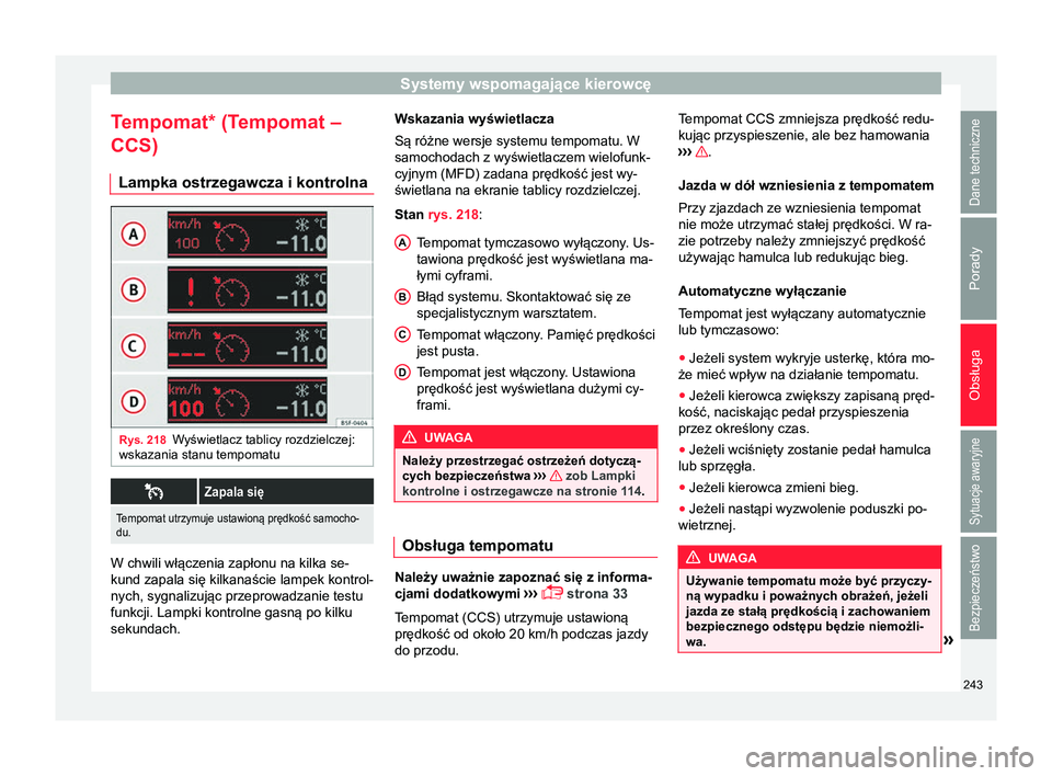 Seat Alhambra 2016 Instrukcja Obsługi (in Polish) Systemy wspomagające kierowcę
Tempomat* (Tempomat –
CCS) Lampka ostrzegawcza i kontrolna Rys. 218
Wyświetlacz tablicy rozdzielczej:
wskazania stanu tempomatu Zapala się
Tempomat utrzymuje ust Seat Alhambra 2016 Instrukcja Obsługi (in Polish) Systemy wspomagające kierowcę
Tempomat* (Tempomat –
CCS) Lampka ostrzegawcza i kontrolna Rys. 218
Wyświetlacz tablicy rozdzielczej:
wskazania stanu tempomatu Zapala się
Tempomat utrzymuje ust