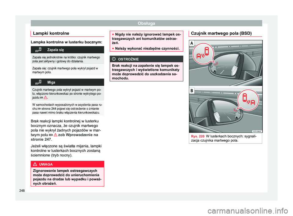 Seat Alhambra 2016 Instrukcja Obsługi (in Polish) Obsługa
Lampki kontrolne Lampka kontrolna w lusterku bocznym:
Zapala się
Zapala się jednokrotnie na krótko: czujnik martwego
pola jest aktywny i gotowy do działania.
Zapala się: czujnik martw Seat Alhambra 2016 Instrukcja Obsługi (in Polish) Obsługa
Lampki kontrolne Lampka kontrolna w lusterku bocznym:
Zapala się
Zapala się jednokrotnie na krótko: czujnik martwego
pola jest aktywny i gotowy do działania.
Zapala się: czujnik martw