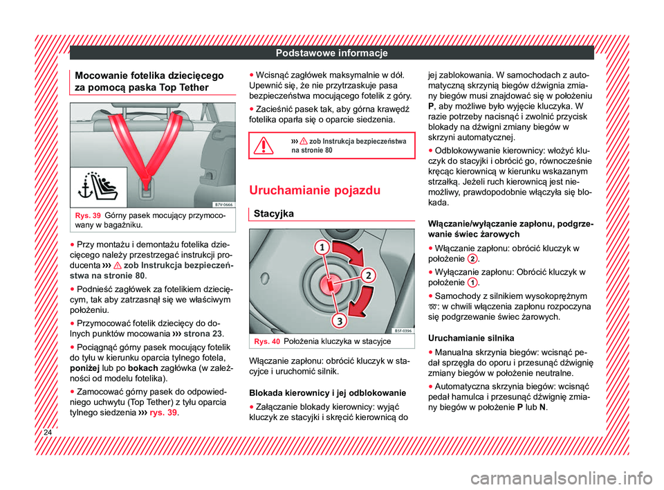 Seat Alhambra 2016  Instrukcja Obsługi (in Polish) Podstawowe informacje
Mocowanie fotelika dziecięcego
za pomocą paska T op TetherRys. 39
Górny pasek mocujący przymoco-
wany w bagażniku. ●
Przy montażu i demontażu fotelika dzie-
cięcego nal
