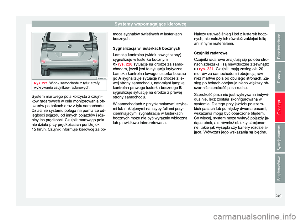 Seat Alhambra 2016 Instrukcja Obsługi (in Polish) Systemy wspomagające kierowcę
Rys. 221
Widok samochodu z tyłu: strefy
wykrywania czujników radarowych. System martwego pola korzysta z czujni-
ków radarowych w celu monitorowania ob-
szarów po b Seat Alhambra 2016 Instrukcja Obsługi (in Polish) Systemy wspomagające kierowcę
Rys. 221
Widok samochodu z tyłu: strefy
wykrywania czujników radarowych. System martwego pola korzysta z czujni-
ków radarowych w celu monitorowania ob-
szarów po b