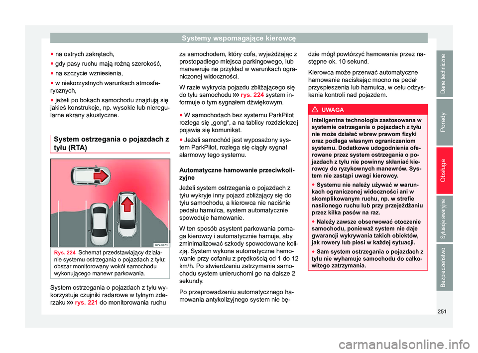 Seat Alhambra 2016  Instrukcja Obsługi (in Polish) Systemy wspomagające kierowcę
● na ostrych zakrętach,
● gdy pasy ruchu mają rożną szerokość,
● na szczycie wzniesienia,
● w niekorzystnych warunkach atmosfe-
rycznych,
● jeżeli po b