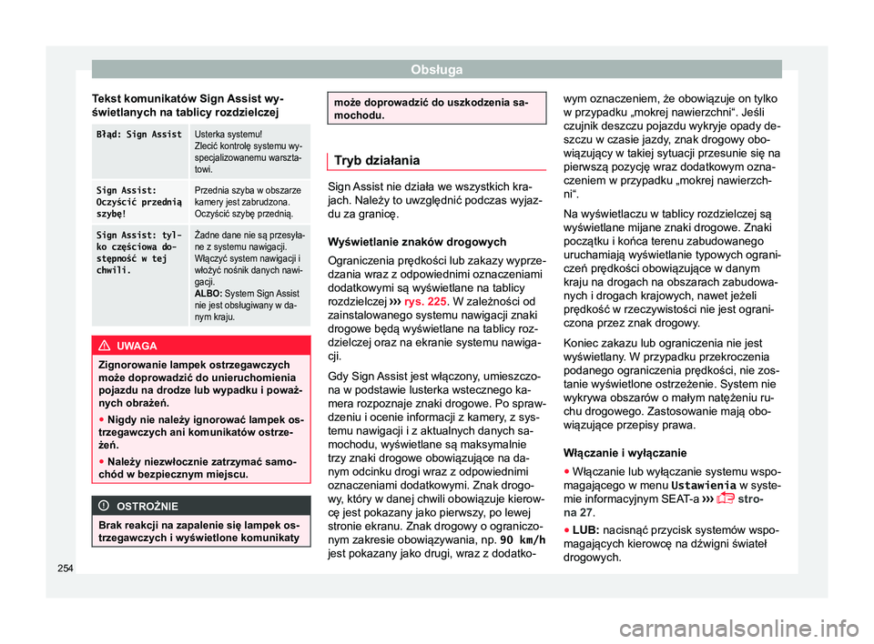 Seat Alhambra 2016  Instrukcja Obsługi (in Polish) Obsługa
Tekst komunikatów Sign Assist wy-
świetlanych na tablicy rozdzielczejBłąd: Sign AssistUsterka systemu!
Zlecić kontrolę systemu wy-
specjalizowanemu warszta-
towi.
Sign Assist:
Oczyści�