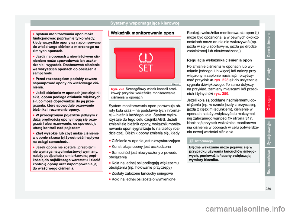 Seat Alhambra 2016 Instrukcja Obsługi (in Polish) Systemy wspomagające kierowcę
●
System monitorowania opon może
funkcjonować poprawnie tylko wtedy,
kiedy wszystkie opony są napompowane
do właściwego ciśnienia mierzonego na
zimnych oponach. Seat Alhambra 2016 Instrukcja Obsługi (in Polish) Systemy wspomagające kierowcę
●
System monitorowania opon może
funkcjonować poprawnie tylko wtedy,
kiedy wszystkie opony są napompowane
do właściwego ciśnienia mierzonego na
zimnych oponach.