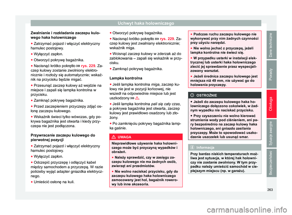 Seat Alhambra 2016 Instrukcja Obsługi (in Polish) Uchwyt haka holowniczego
Zwalnianie i rozkładanie zaczepu kulo-
wego haka holowniczego
● Zatrzymać pojazd i włączyć elektryczny
hamulec postojowy.
● Wyłączyć zapłon.
● Otworzyć pokryw Seat Alhambra 2016 Instrukcja Obsługi (in Polish) Uchwyt haka holowniczego
Zwalnianie i rozkładanie zaczepu kulo-
wego haka holowniczego
● Zatrzymać pojazd i włączyć elektryczny
hamulec postojowy.
● Wyłączyć zapłon.
● Otworzyć pokryw