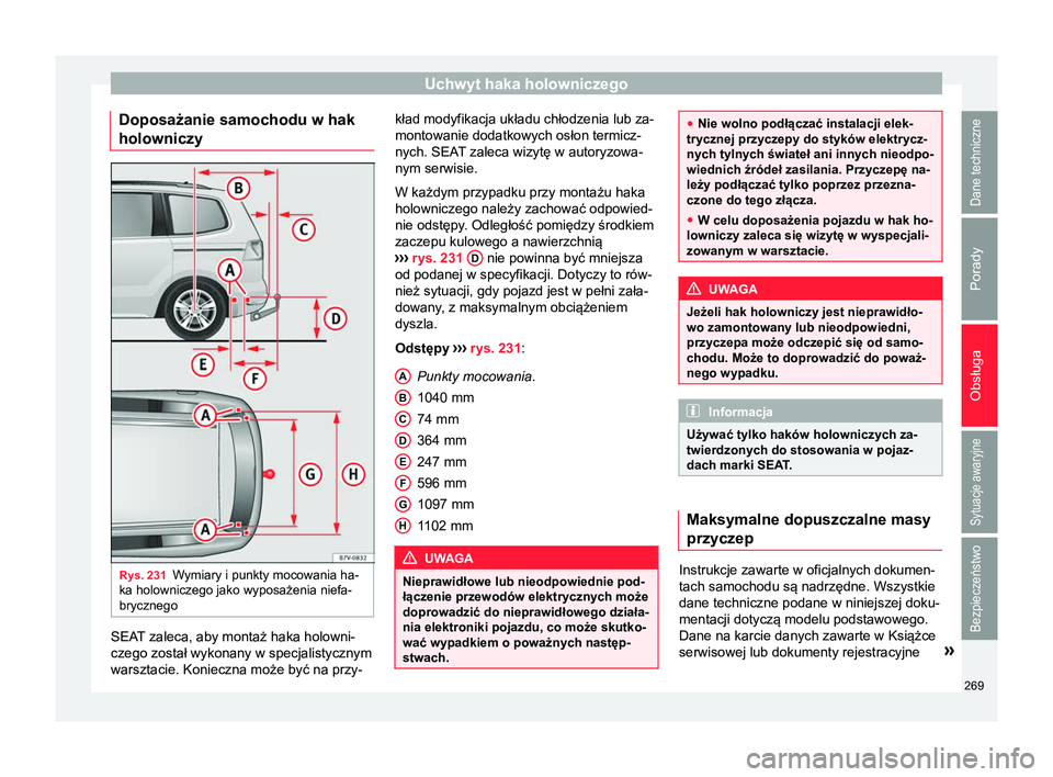 Seat Alhambra 2016 Instrukcja Obsługi (in Polish) Uchwyt haka holowniczego
Doposażanie samochodu w hak
holowniczy Rys. 231
Wymiary i punkty mocowania ha-
ka holowniczego jako wyposażenia niefa-
brycznego SEAT zaleca, aby montaż haka holowni-
czego Seat Alhambra 2016 Instrukcja Obsługi (in Polish) Uchwyt haka holowniczego
Doposażanie samochodu w hak
holowniczy Rys. 231
Wymiary i punkty mocowania ha-
ka holowniczego jako wyposażenia niefa-
brycznego SEAT zaleca, aby montaż haka holowni-
czego