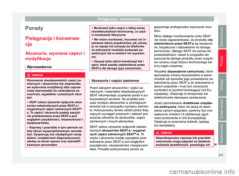 Seat Alhambra 2016 Instrukcja Obsługi (in Polish) Pielęgnacja i konserwacja
Porady
Pielęgnacja i konserwa-
cja
Akcesoria, wymiana części i
modyfikacje Wprowadzenie UWAGA
Stosowanie nieodpowiednich części za-
miennych i akcesoriów lub nieprawid Seat Alhambra 2016 Instrukcja Obsługi (in Polish) Pielęgnacja i konserwacja
Porady
Pielęgnacja i konserwa-
cja
Akcesoria, wymiana części i
modyfikacje Wprowadzenie UWAGA
Stosowanie nieodpowiednich części za-
miennych i akcesoriów lub nieprawid