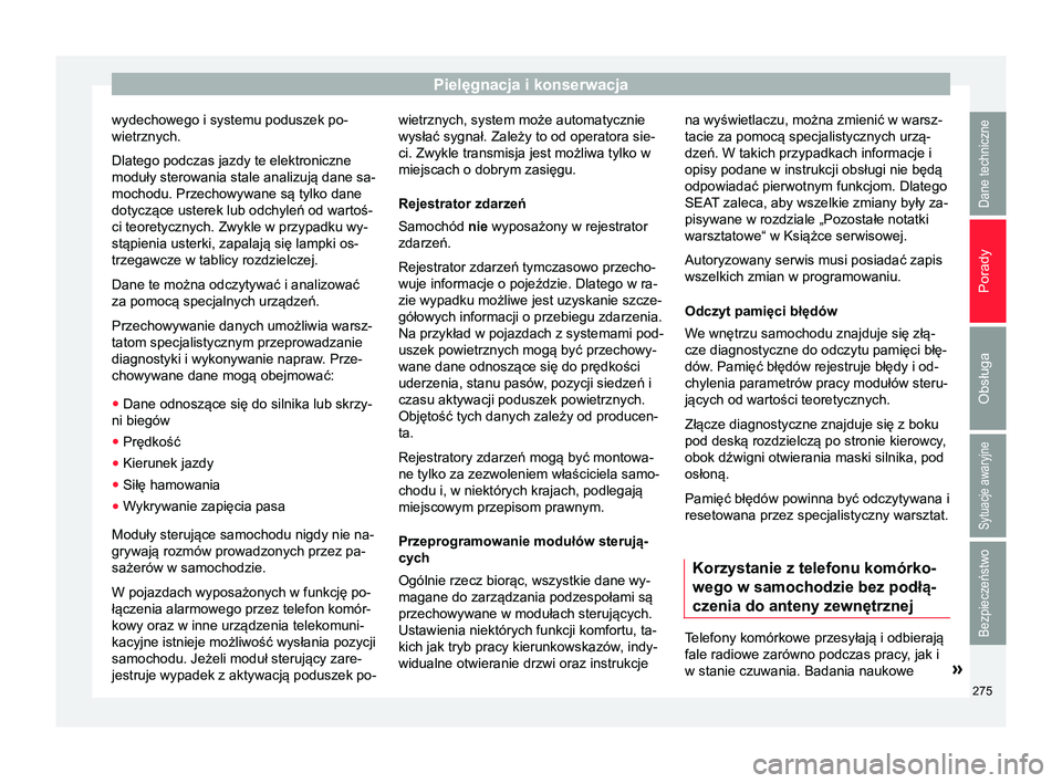 Seat Alhambra 2016 Instrukcja Obsługi (in Polish) Pielęgnacja i konserwacja
wydechowego i systemu poduszek po-
wietrznych.
Dlatego podczas jazdy te elektroniczne
moduły sterowania stale analizują dane sa-
mochodu. Przechowywane są tylko dane
doty Seat Alhambra 2016 Instrukcja Obsługi (in Polish) Pielęgnacja i konserwacja
wydechowego i systemu poduszek po-
wietrznych.
Dlatego podczas jazdy te elektroniczne
moduły sterowania stale analizują dane sa-
mochodu. Przechowywane są tylko dane
doty