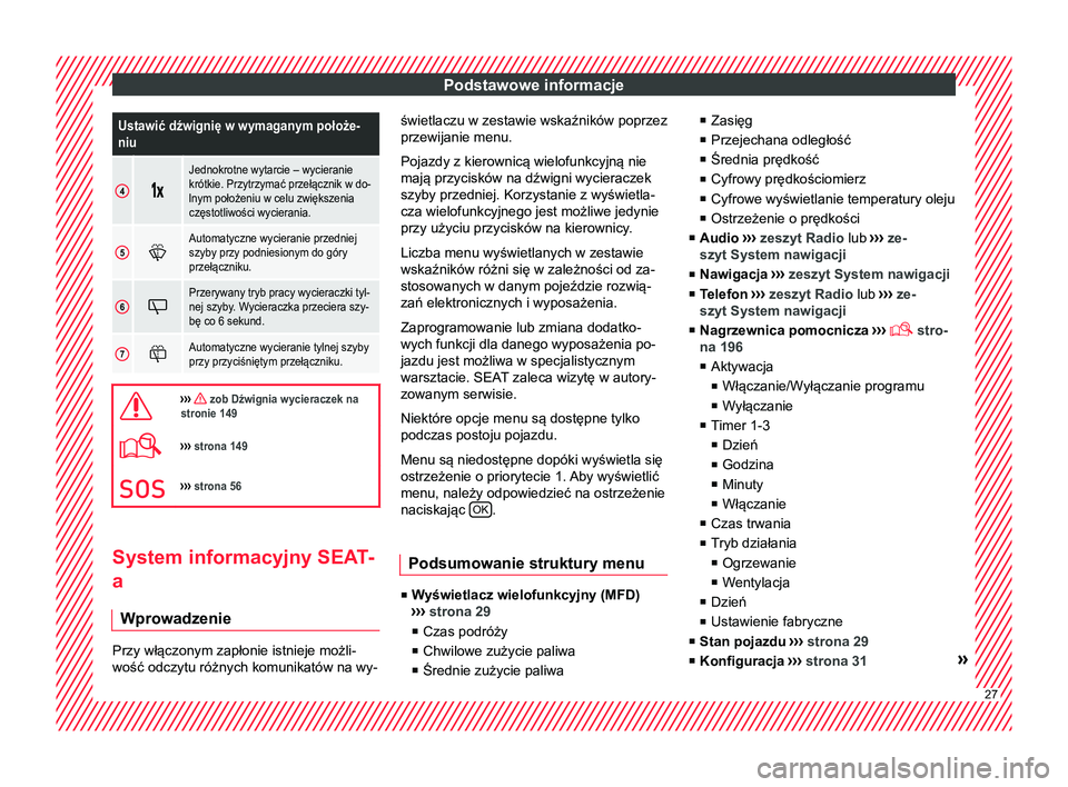 Seat Alhambra 2016  Instrukcja Obsługi (in Polish) Podstawowe informacjeUstawić dźwignię w wymaganym położe-
niu
4

Jednokrotne wytarcie – wycieranie
krótkie. Przytrzymać przełącznik w do-
lnym położeniu w celu zwiększenia
częstot