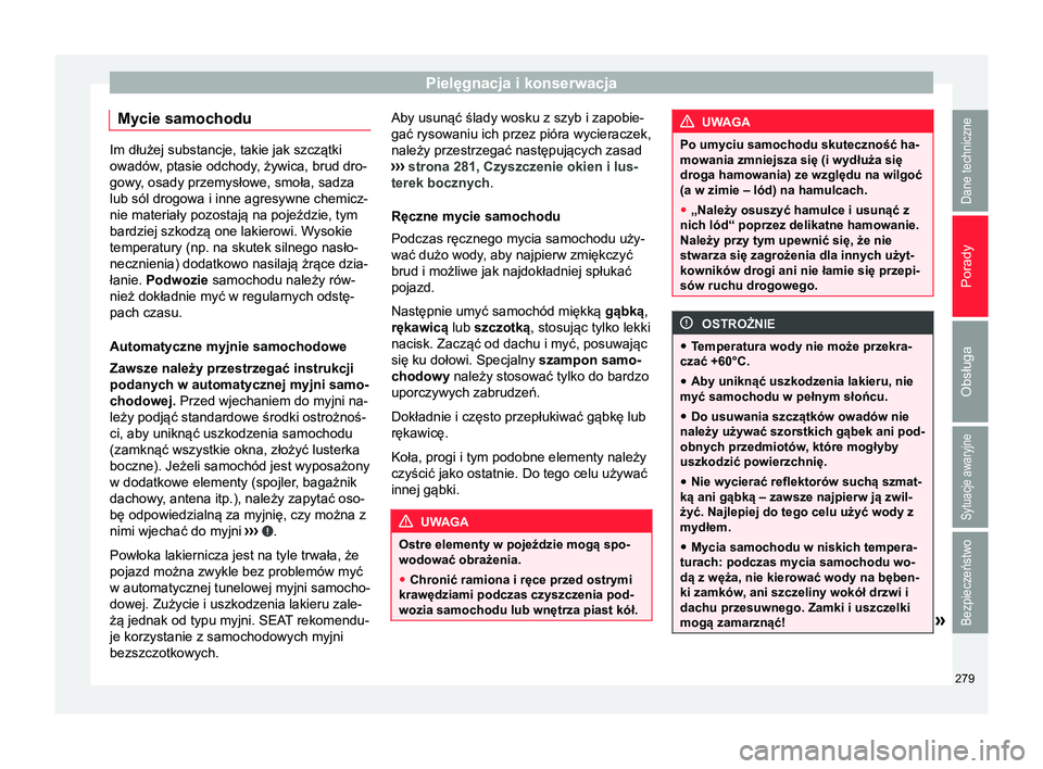 Seat Alhambra 2016 Instrukcja Obsługi (in Polish) Pielęgnacja i konserwacja
Mycie samochodu Im dłużej substancje, takie jak szczątki
owadów, ptasie odchody, żywica, brud dro-
gowy, osady przemysłowe, smoła, sadza lub sól drogowa i inne agres Seat Alhambra 2016 Instrukcja Obsługi (in Polish) Pielęgnacja i konserwacja
Mycie samochodu Im dłużej substancje, takie jak szczątki
owadów, ptasie odchody, żywica, brud dro-
gowy, osady przemysłowe, smoła, sadza lub sól drogowa i inne agres