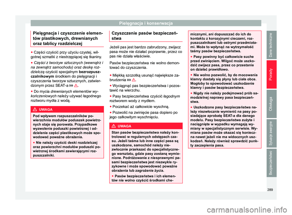 Seat Alhambra 2016 Instrukcja Obsługi (in Polish) Pielęgnacja i konserwacja
Pielęgnacja i czyszczenie elemen-
tów plastikowych, drewnianych
oraz tablicy rozdzielczej ●
Części czyścić przy użyciu czystej, wil-
gotnej szmatki z niestrzępiąc Seat Alhambra 2016 Instrukcja Obsługi (in Polish) Pielęgnacja i konserwacja
Pielęgnacja i czyszczenie elemen-
tów plastikowych, drewnianych
oraz tablicy rozdzielczej ●
Części czyścić przy użyciu czystej, wil-
gotnej szmatki z niestrzępiąc