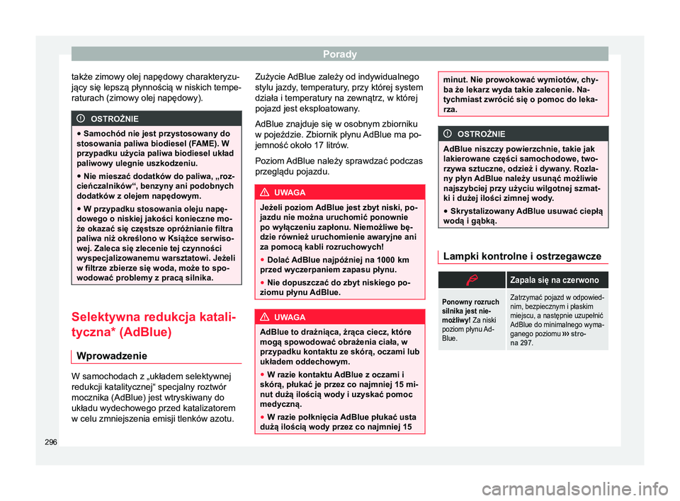 Seat Alhambra 2016 Instrukcja Obsługi (in Polish) Porady
także zimowy olej napędowy charakteryzu-
jący się lepszą płynnością w niskich tempe-
raturach (zimowy olej napędowy). OSTROŻNIE
● Samochód nie jest przystosowany do
stosowania pali Seat Alhambra 2016 Instrukcja Obsługi (in Polish) Porady
także zimowy olej napędowy charakteryzu-
jący się lepszą płynnością w niskich tempe-
raturach (zimowy olej napędowy). OSTROŻNIE
● Samochód nie jest przystosowany do
stosowania pali