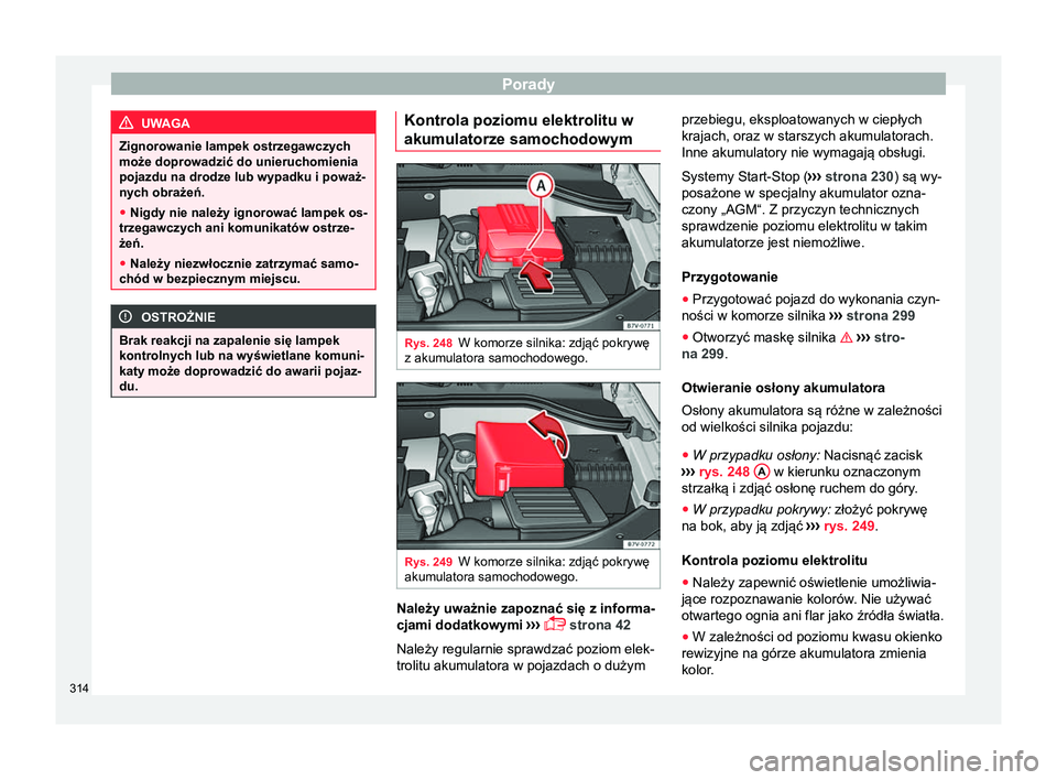 Seat Alhambra 2016 Instrukcja Obsługi (in Polish) Porady
UWAGA
Zignorowanie lampek ostrzegawczych
może doprowadzić do unieruchomienia
pojazdu na drodze lub wypadku i poważ-
nych obrażeń.
● Nigdy nie należy ignorować lampek os-
trzegawczych a Seat Alhambra 2016 Instrukcja Obsługi (in Polish) Porady
UWAGA
Zignorowanie lampek ostrzegawczych
może doprowadzić do unieruchomienia
pojazdu na drodze lub wypadku i poważ-
nych obrażeń.
● Nigdy nie należy ignorować lampek os-
trzegawczych a