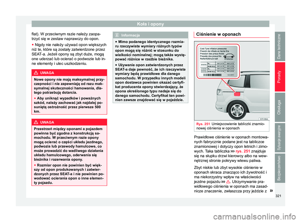 Seat Alhambra 2016 Instrukcja Obsługi (in Polish) Koła i opony
flat). W przeciwnym razie należy zaopa-
trzyć się w zestaw naprawczy do opon.
● Nigdy nie należy używać opon większych
niż te, które są zostały zatwierdzone przez
SEAT-a. Je Seat Alhambra 2016 Instrukcja Obsługi (in Polish) Koła i opony
flat). W przeciwnym razie należy zaopa-
trzyć się w zestaw naprawczy do opon.
● Nigdy nie należy używać opon większych
niż te, które są zostały zatwierdzone przez
SEAT-a. Je