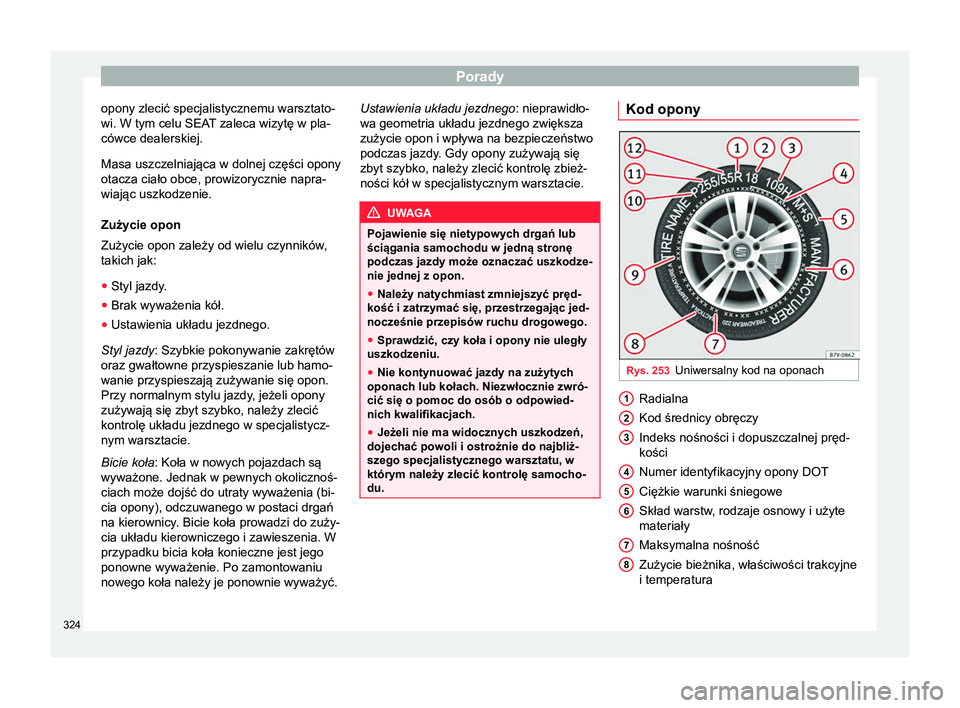 Seat Alhambra 2016 Instrukcja Obsługi (in Polish) Porady
opony zlecić specjalistycznemu warsztato-
wi. W tym celu SEAT zaleca wizytę w pla-
cówce dealerskiej.
Masa uszczelniająca w dolnej części opony
otacza ciało obce, prowizorycznie napra-
w Seat Alhambra 2016 Instrukcja Obsługi (in Polish) Porady
opony zlecić specjalistycznemu warsztato-
wi. W tym celu SEAT zaleca wizytę w pla-
cówce dealerskiej.
Masa uszczelniająca w dolnej części opony
otacza ciało obce, prowizorycznie napra-
w