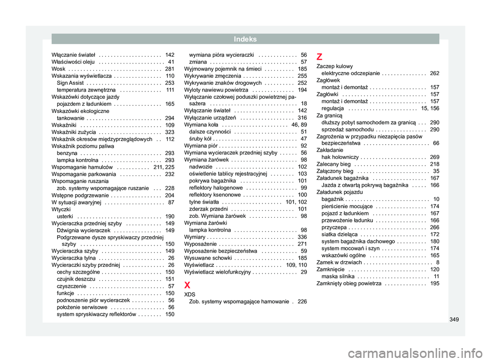 Seat Alhambra 2016  Instrukcja Obsługi (in Polish) Indeks
Włączanie świateł  . . . . . . . . . . . . . . . . . . . . . 142
Właściwości oleju  . . . . . . . . . . . . . . . . . . . . . . 41
Wosk
 . . . . . . . . . . . . . . . . . . . . . . . . .