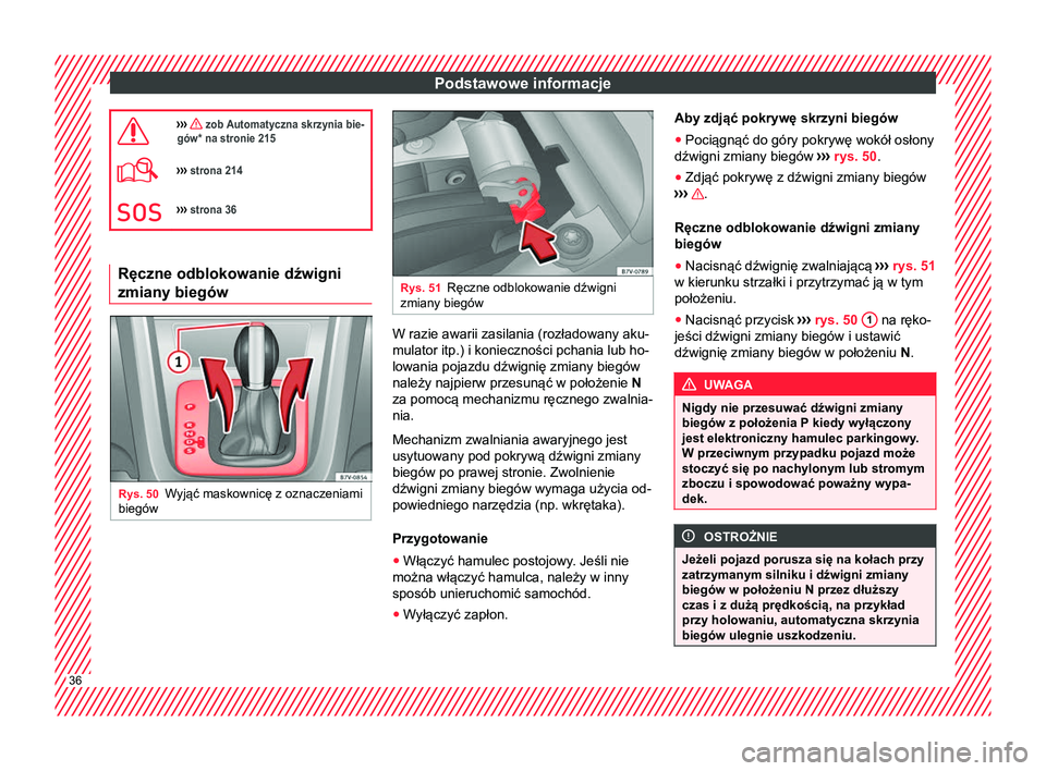 Seat Alhambra 2016  Instrukcja Obsługi (in Polish) Podstawowe informacje
›››  zob Automatyczna skrzynia bie-
gów* na stronie 215
›››  strona 214
››› strona 36 Ręczne odblokowanie dźwigni
zmiany biegów
Rys. 50
Wyjąć mas