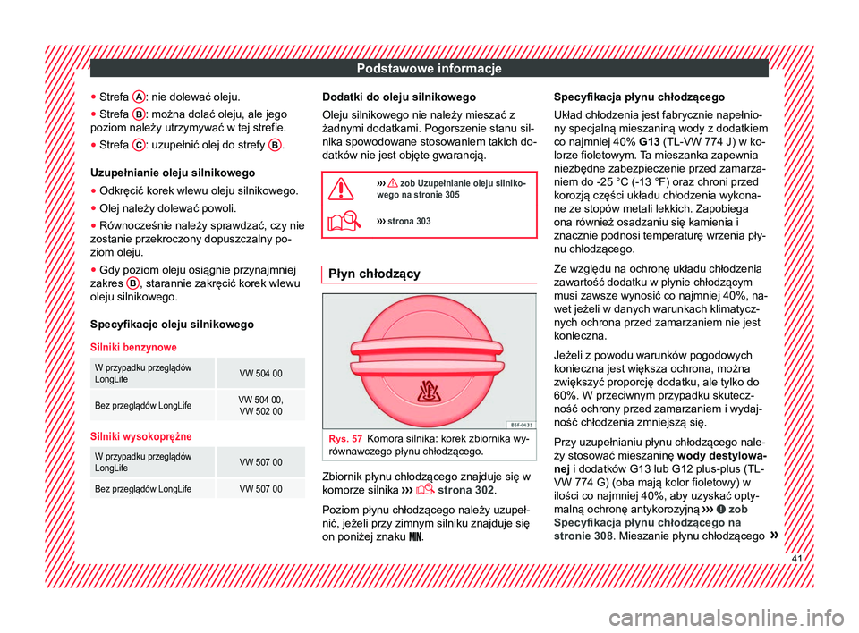 Seat Alhambra 2016  Instrukcja Obsługi (in Polish) Podstawowe informacje
● Strefa  A : nie dolewać oleju.
● Strefa  B : można dolać oleju, ale jego
poziom należy utrzymywać w tej strefie.
● Strefa  C : uzupełnić olej do strefy 
B .
Uzupe�