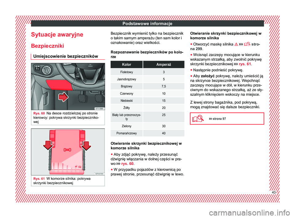 Seat Alhambra 2016  Instrukcja Obsługi (in Polish) Podstawowe informacje
Sytuacje awaryjne Bezpieczniki Umiejscowienie bezpieczników Rys. 60
Na desce rozdzielczej po stronie
kierowcy: pokrywa skrzynki bezpieczniko-
wej Rys. 61
W komorze silnika: pokr