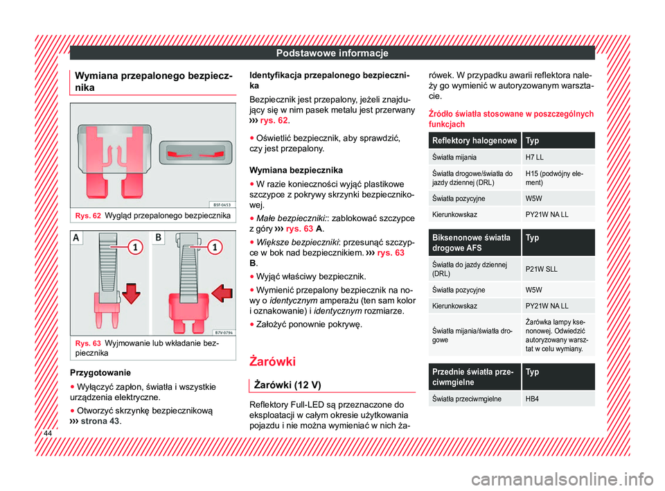 Seat Alhambra 2016  Instrukcja Obsługi (in Polish) Podstawowe informacje
Wymiana przepalonego bezpiecz-
nika Rys. 62
Wygląd przepalonego bezpiecznika Rys. 63
Wyjmowanie lub wkładanie bez-
piecznika Przygotowanie
● Wyłączyć zapłon, światła i 