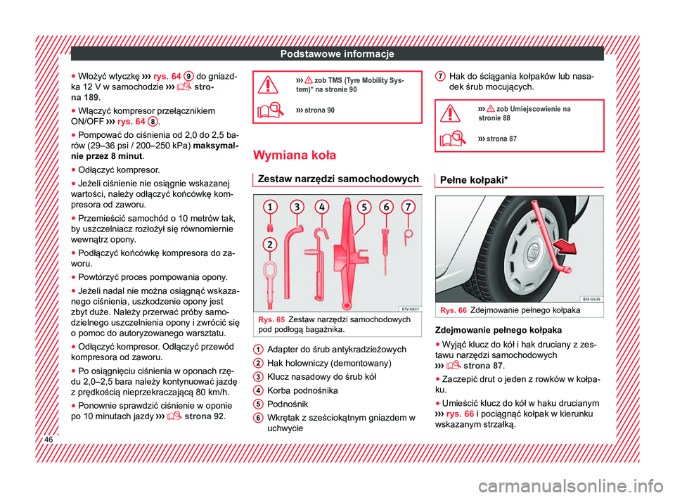 Seat Alhambra 2016  Instrukcja Obsługi (in Polish) Podstawowe informacje
● Włożyć wtyczkę  ››› rys. 64  9  do gniazd-
ka 12 V w samochodzie  ››› 
 stro-
na 189
.
● Włączyć kompresor przełącznikiem
ON/OFF  ››› rys. 64 