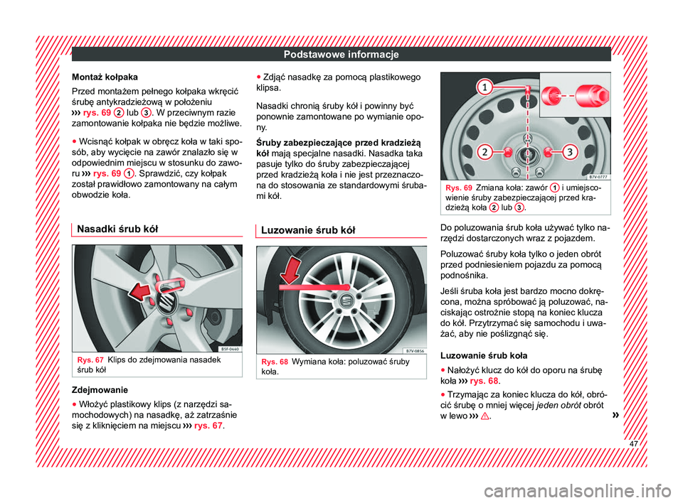 Seat Alhambra 2016  Instrukcja Obsługi (in Polish) Podstawowe informacje
Montaż kołpaka
Przed montażem pełnego kołpaka wkręcić
śrubę antykradzieżową w położeniu
›››  rys. 69  2  lub 
3 . W przeciwnym razie
zamontowanie kołpaka nie 