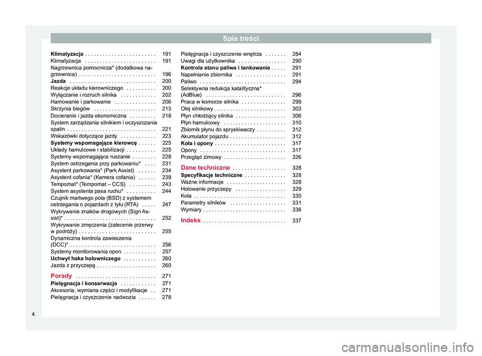 Seat Alhambra 2016  Instrukcja Obsługi (in Polish) Spis treści
Klimatyzacja  . . . . . . . . . . . . . . . . . . . . . . . . 191
Klimatyzacja  . . . . . . . . . . . . . . . . . . . . . . . . 191
Nagrzewnica pomocnicza* (dodatkowa na-
grzewnica)  . . 