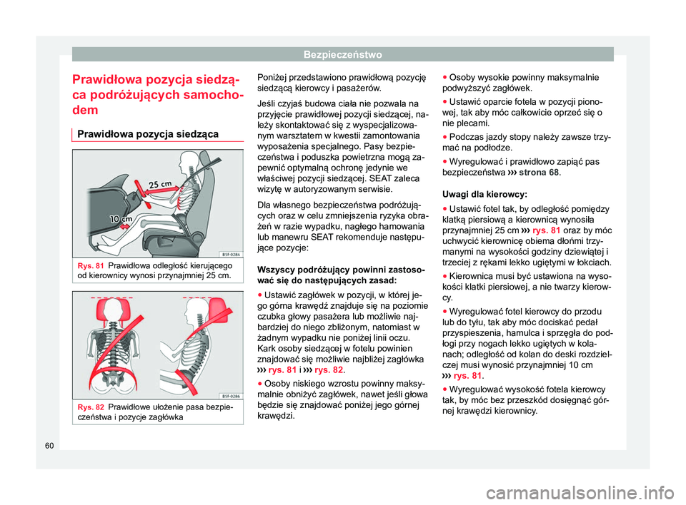 Seat Alhambra 2016  Instrukcja Obsługi (in Polish) Bezpieczeństwo
Prawidłowa pozycja siedzą-
ca podróżujących samocho-
dem Prawidłowa pozycja siedząca Rys. 81
Prawidłowa odległość kierującego
od kierownicy wynosi przynajmniej 25 cm. Rys. 