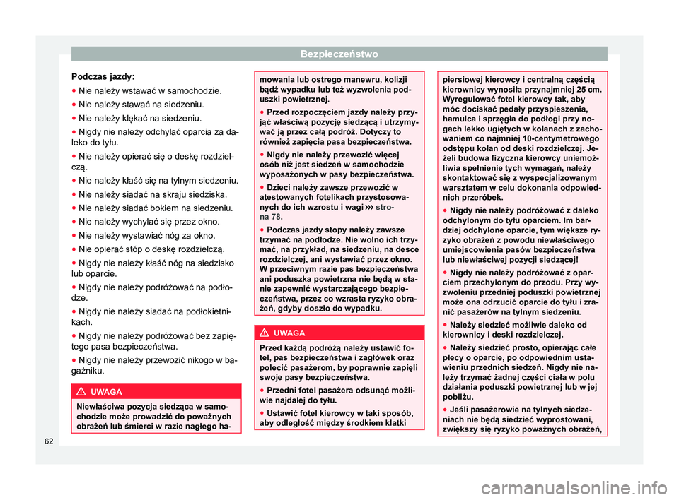 Seat Alhambra 2016  Instrukcja Obsługi (in Polish) Bezpieczeństwo
Podczas jazdy:
● Nie należy wstawać w samochodzie.
● Nie należy stawać na siedzeniu.
● Nie należy klękać na siedzeniu.
● Nigdy nie należy odchylać oparcia za da-
leko 