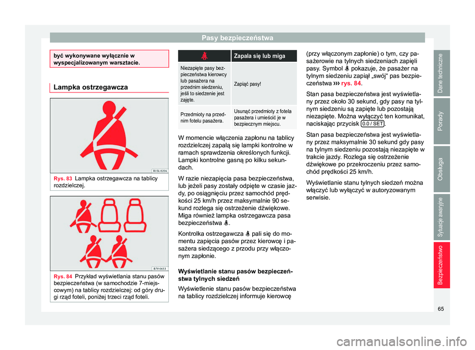 Seat Alhambra 2016 Instrukcja Obsługi (in Polish) Pasy bezpieczeństwa
być wykonywane wyłącznie w
wyspecjalizowanym warsztacie.
Lampka ostrzegawcza
Rys. 83
Lampka ostrzegawcza na tablicy
rozdzielczej. Rys. 84
Przykład wyświetlania stanu pasów
b Seat Alhambra 2016 Instrukcja Obsługi (in Polish) Pasy bezpieczeństwa
być wykonywane wyłącznie w
wyspecjalizowanym warsztacie.
Lampka ostrzegawcza
Rys. 83
Lampka ostrzegawcza na tablicy
rozdzielczej. Rys. 84
Przykład wyświetlania stanu pasów
b