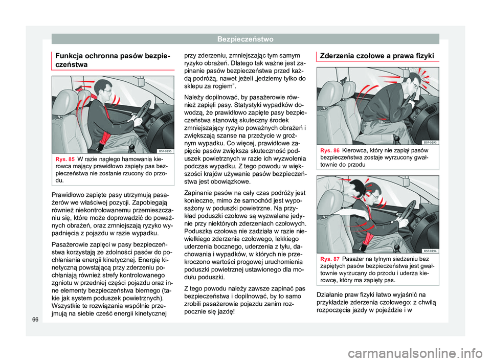 Seat Alhambra 2016 Instrukcja Obsługi (in Polish) Bezpieczeństwo
Funkcja ochronna pasów bezpie-
czeństwa Rys. 85
W razie nagłego hamowania kie-
rowca mający prawidłowo zapięty pas bez-
pieczeństwa nie zostanie rzucony do przo-
du. Prawidłowo Seat Alhambra 2016 Instrukcja Obsługi (in Polish) Bezpieczeństwo
Funkcja ochronna pasów bezpie-
czeństwa Rys. 85
W razie nagłego hamowania kie-
rowca mający prawidłowo zapięty pas bez-
pieczeństwa nie zostanie rzucony do przo-
du. Prawidłowo
