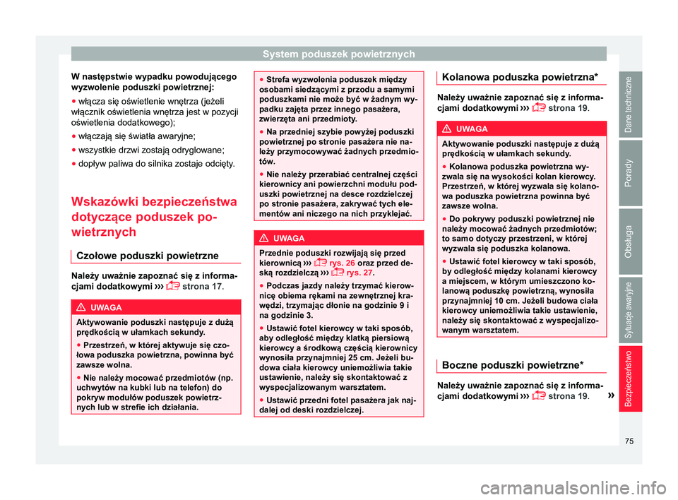Seat Alhambra 2016 Instrukcja Obsługi (in Polish) System poduszek powietrznych
W następstwie wypadku powodującego
wyzwolenie poduszki powietrznej:
● włącza się oświetlenie wnętrza (jeżeli
włącznik oświetlenia wnętrza jest w pozycji
ośw Seat Alhambra 2016 Instrukcja Obsługi (in Polish) System poduszek powietrznych
W następstwie wypadku powodującego
wyzwolenie poduszki powietrznej:
● włącza się oświetlenie wnętrza (jeżeli
włącznik oświetlenia wnętrza jest w pozycji
ośw