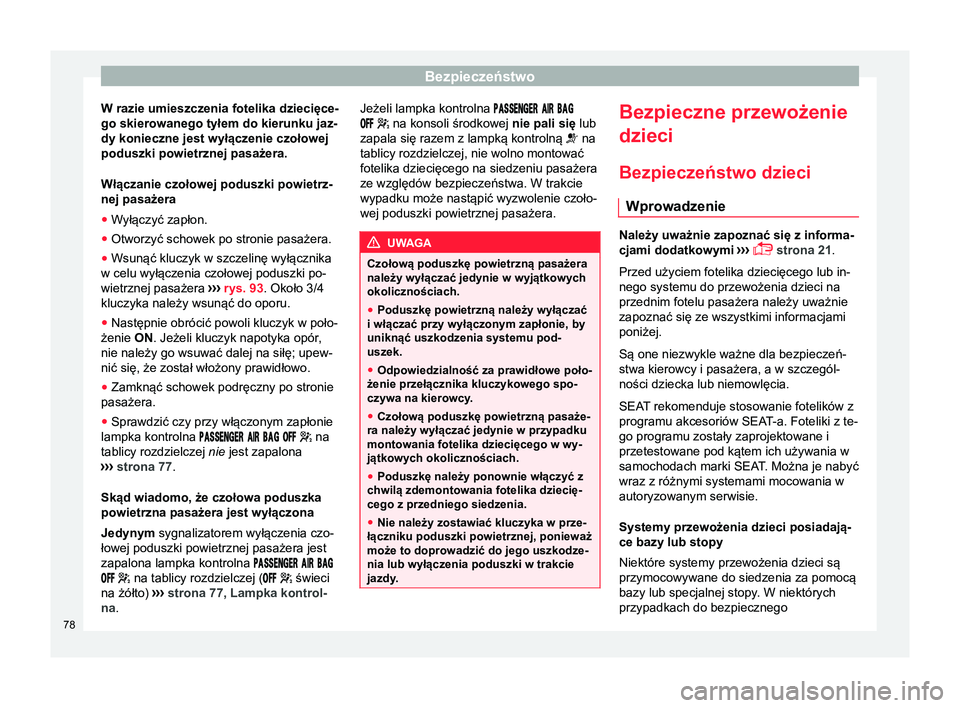 Seat Alhambra 2016 Instrukcja Obsługi (in Polish) Bezpieczeństwo
W razie umieszczenia fotelika dziecięce-
go skierowanego tyłem do kierunku jaz-
dy konieczne jest wyłączenie czołowej
poduszki powietrznej pasażera.
Włączanie czołowej poduszk Seat Alhambra 2016 Instrukcja Obsługi (in Polish) Bezpieczeństwo
W razie umieszczenia fotelika dziecięce-
go skierowanego tyłem do kierunku jaz-
dy konieczne jest wyłączenie czołowej
poduszki powietrznej pasażera.
Włączanie czołowej poduszk