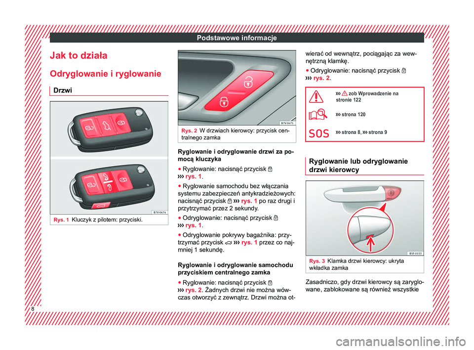 Seat Alhambra 2016  Instrukcja Obsługi (in Polish) Podstawowe informacje
Jak to działa
Odryglowanie i ryglowanie Drzwi Rys. 1
Kluczyk z pilotem: przyciski. Rys. 2
W drzwiach kierowcy: przycisk cen-
tralnego zamka Ryglowanie i odryglowanie drzwi za po