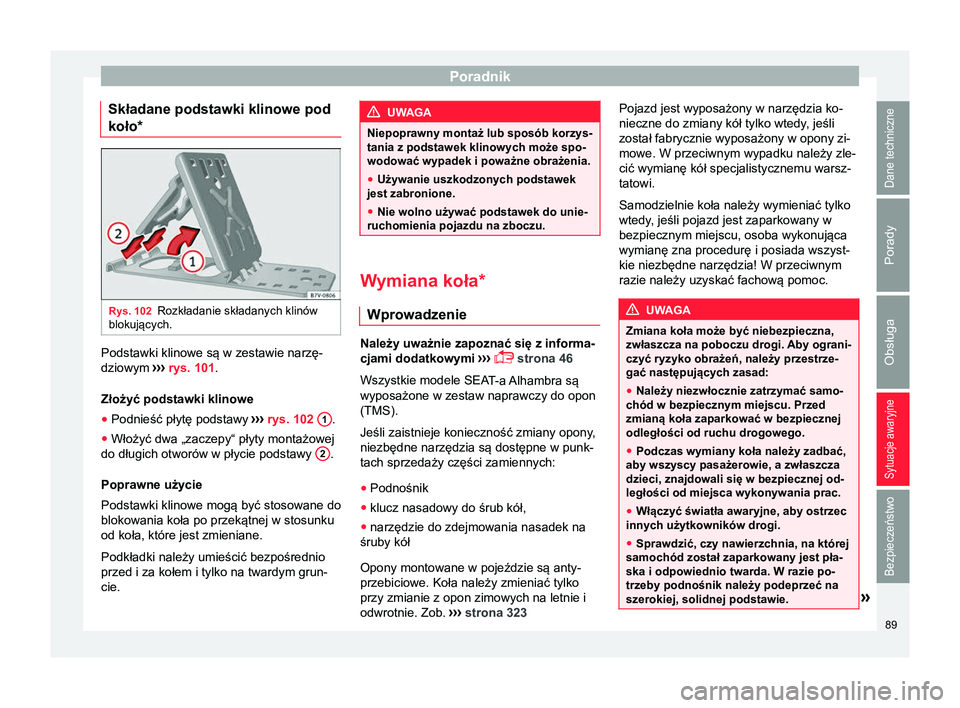 Seat Alhambra 2016 Instrukcja Obsługi (in Polish) Poradnik
Składane podstawki klinowe pod
koło* Rys. 102
Rozkładanie składanych klinów
blokujących. Podstawki klinowe są w zestawie narzę-
dziowym
››› rys. 101 .
Złożyć podstawki klino Seat Alhambra 2016 Instrukcja Obsługi (in Polish) Poradnik
Składane podstawki klinowe pod
koło* Rys. 102
Rozkładanie składanych klinów
blokujących. Podstawki klinowe są w zestawie narzę-
dziowym
››› rys. 101 .
Złożyć podstawki klino